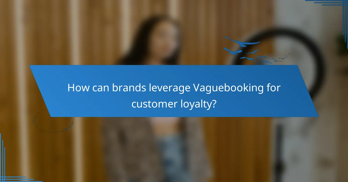 How can brands leverage Vaguebooking for customer loyalty?