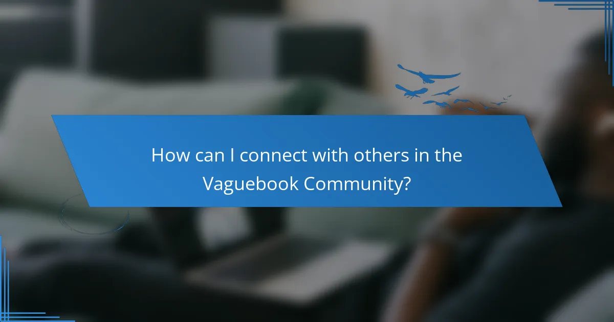 How can I connect with others in the Vaguebook Community?