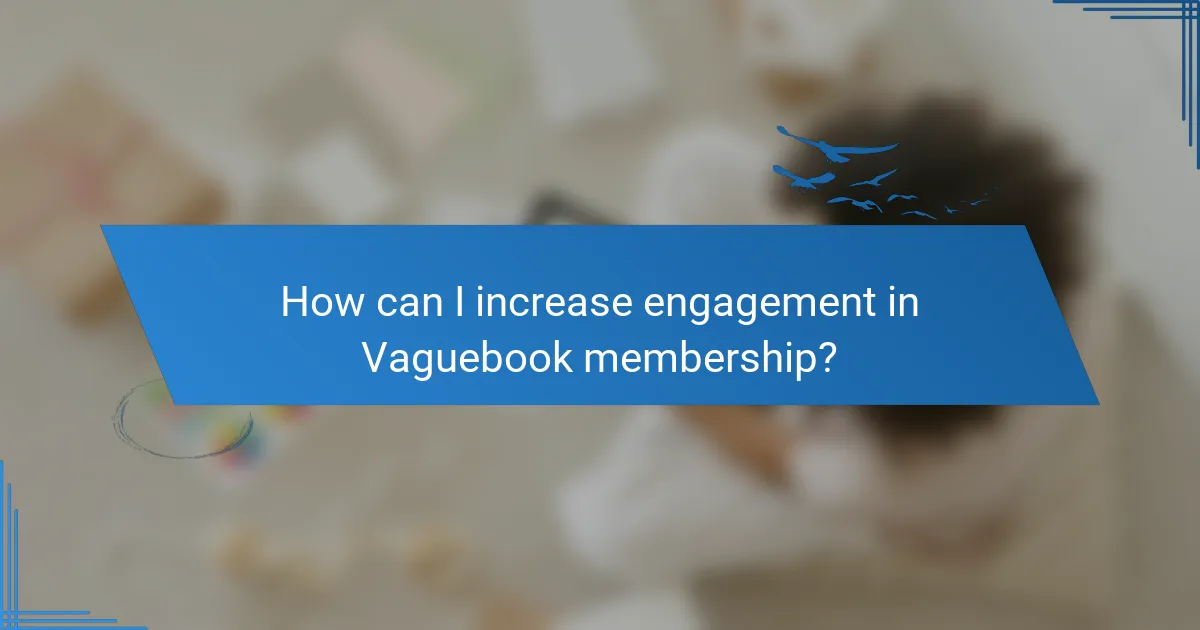 How can I increase engagement in Vaguebook membership?