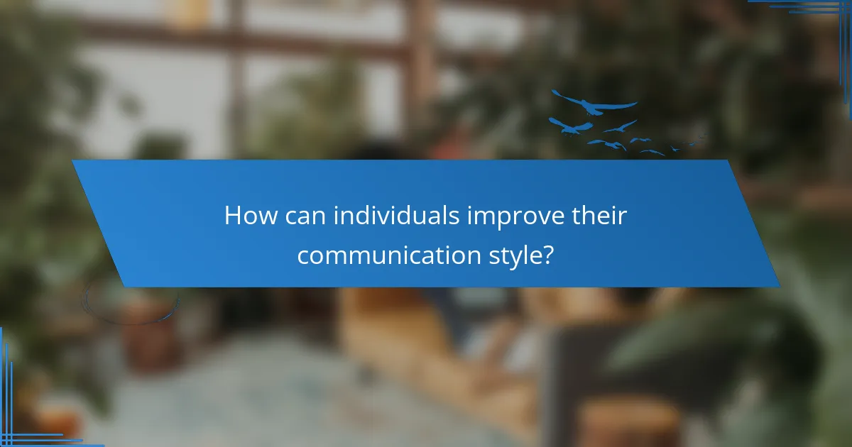 How can individuals improve their communication style?