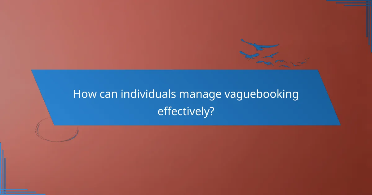 How can individuals manage vaguebooking effectively?