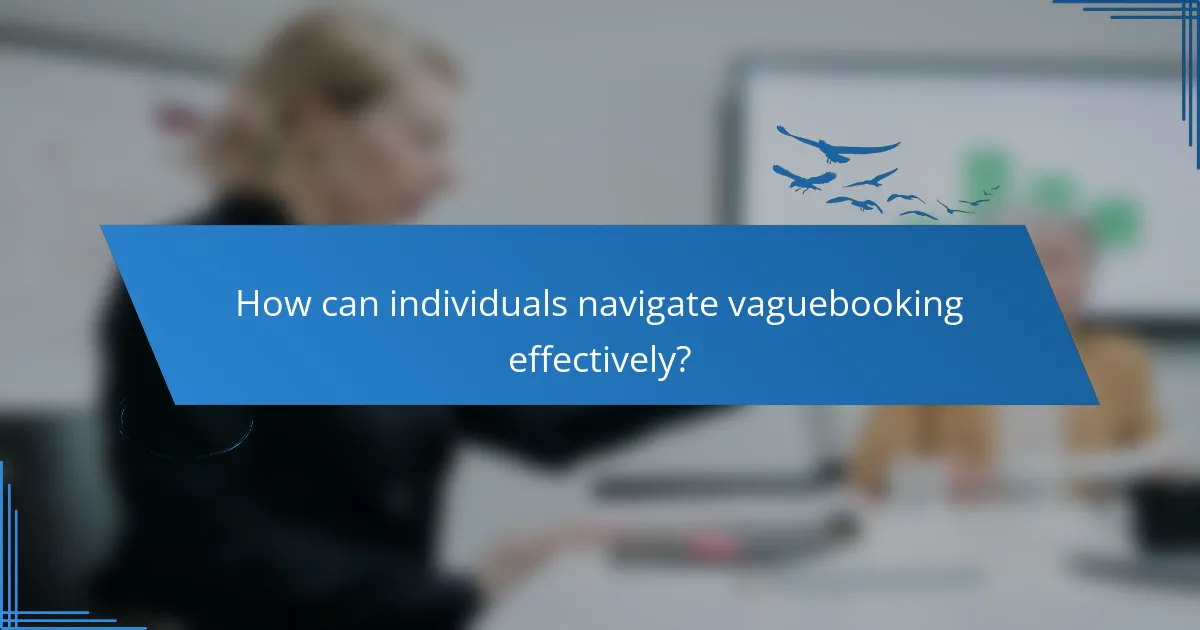 How can individuals navigate vaguebooking effectively?