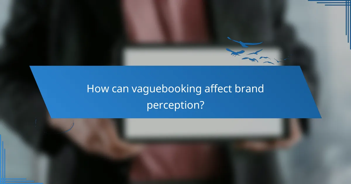 How can vaguebooking affect brand perception?