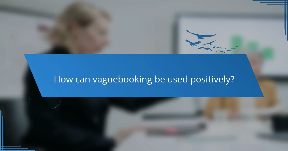 How can vaguebooking be used positively?