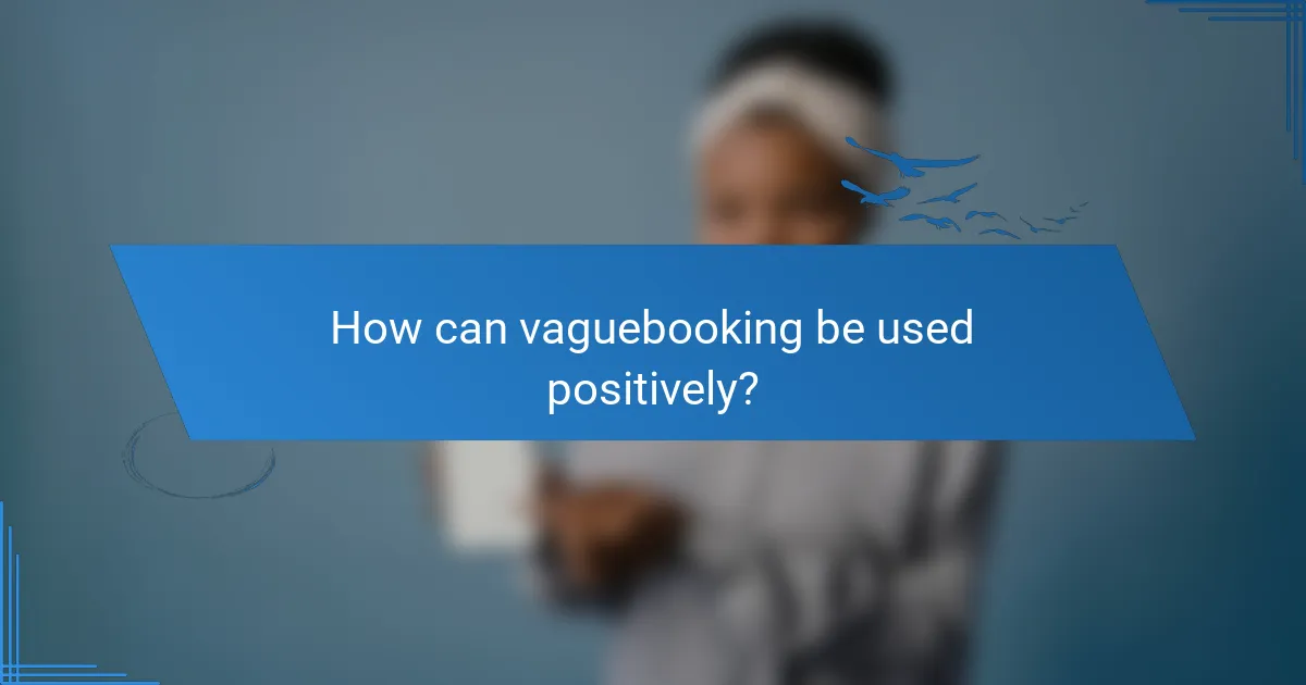 How can vaguebooking be used positively?