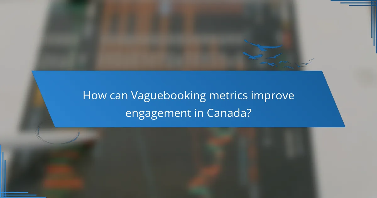 How can Vaguebooking metrics improve engagement in Canada?