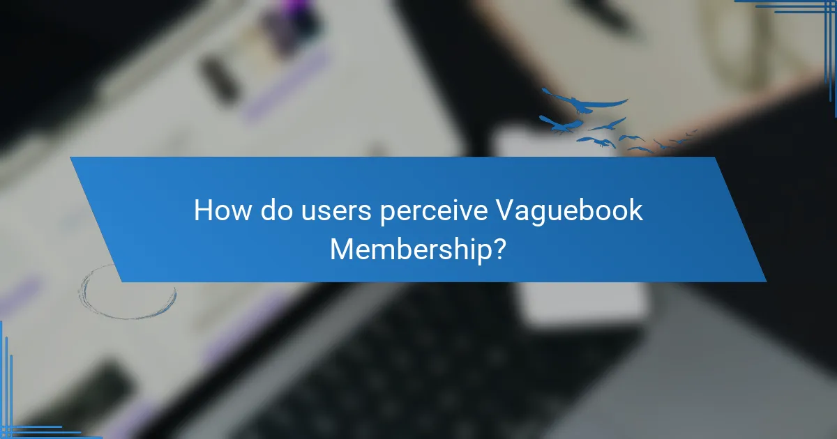 How do users perceive Vaguebook Membership?