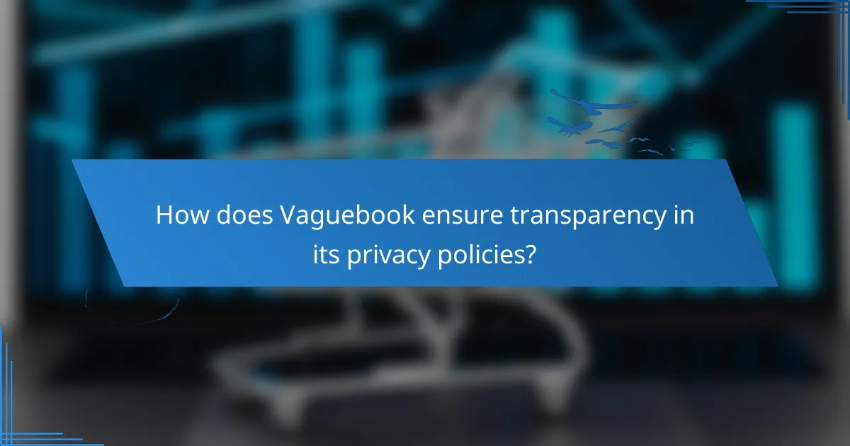 How does Vaguebook ensure transparency in its privacy policies?