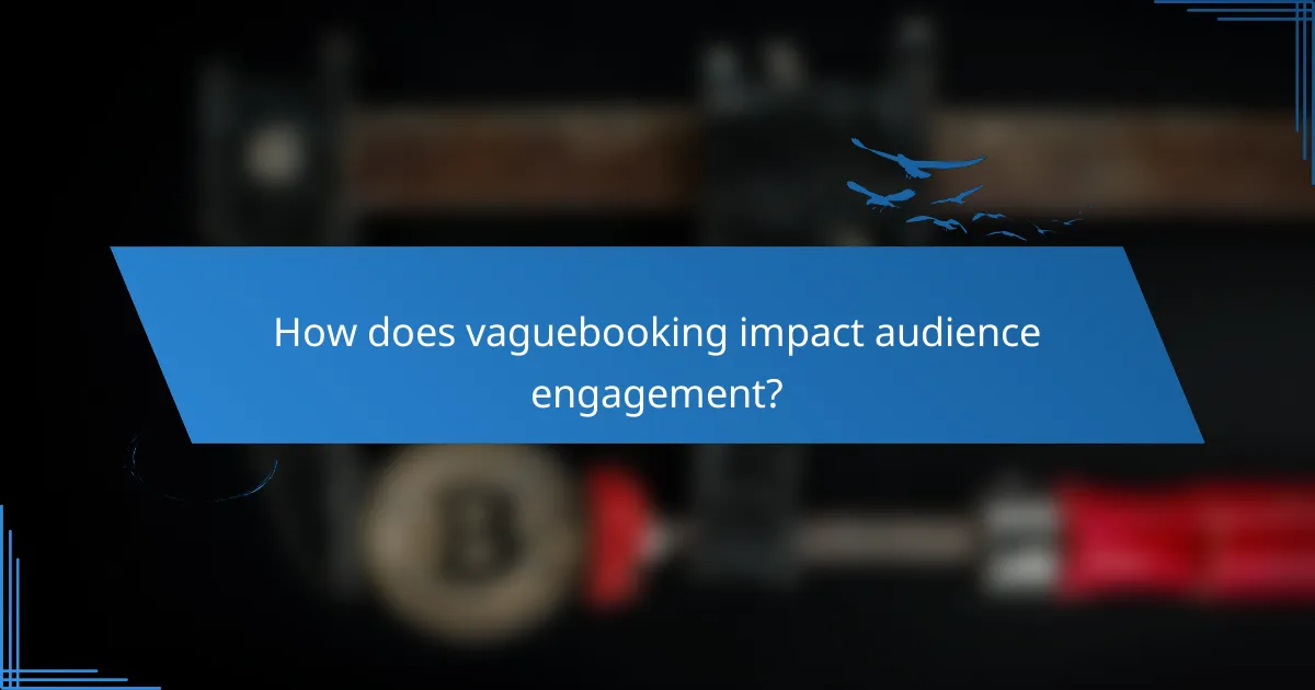 How does vaguebooking impact audience engagement?