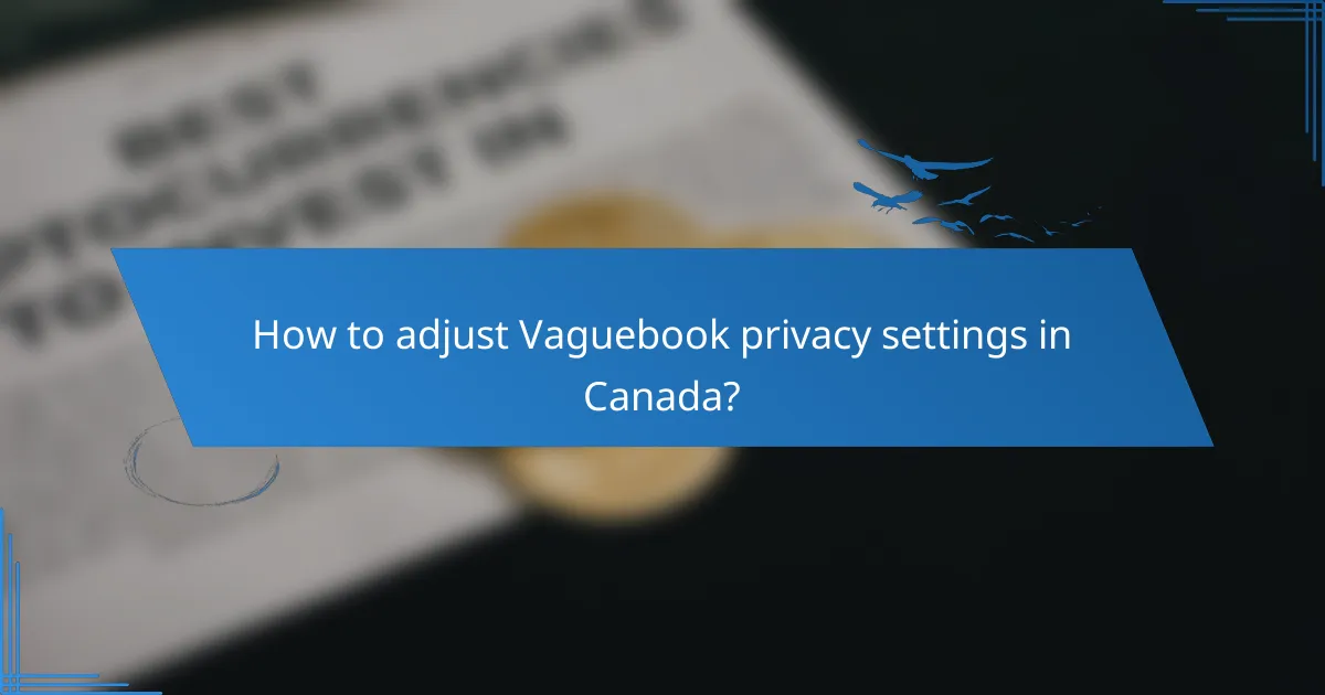 How to adjust Vaguebook privacy settings in Canada?