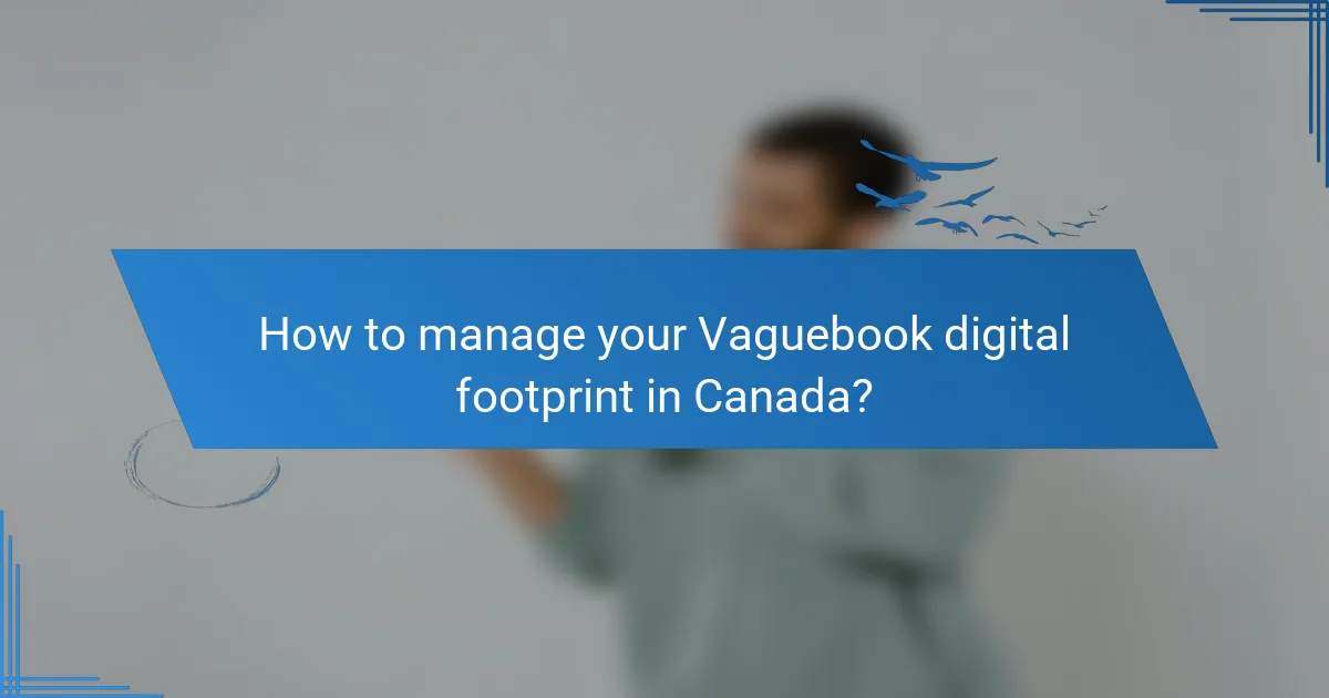 How to manage your Vaguebook digital footprint in Canada?