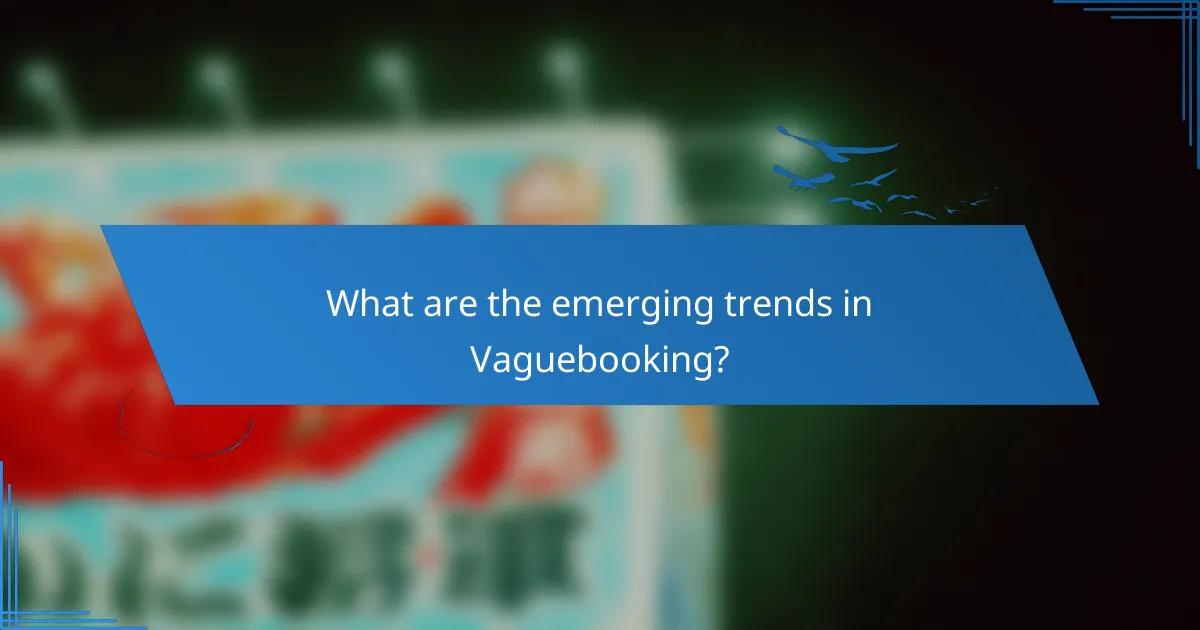 What are the emerging trends in Vaguebooking?