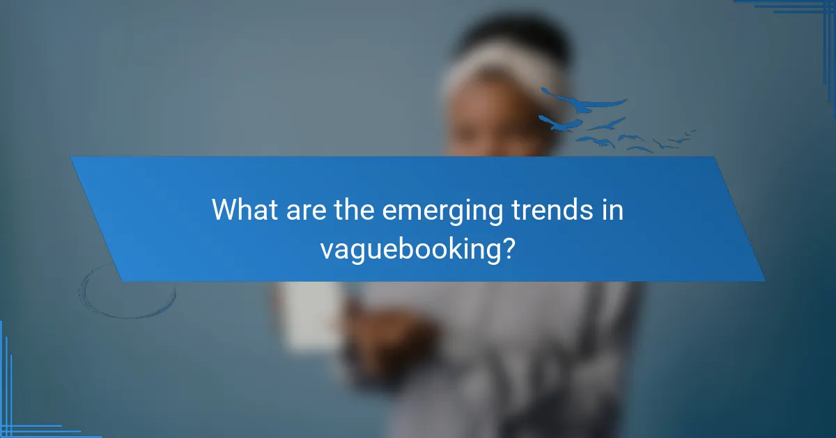What are the emerging trends in vaguebooking?