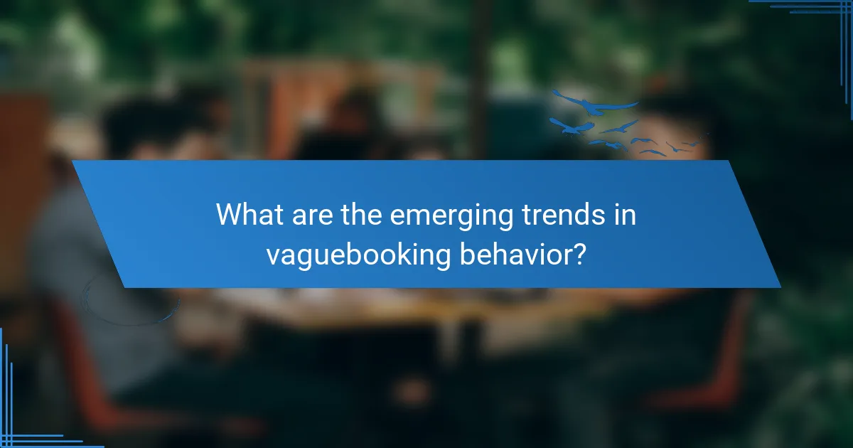 What are the emerging trends in vaguebooking behavior?
