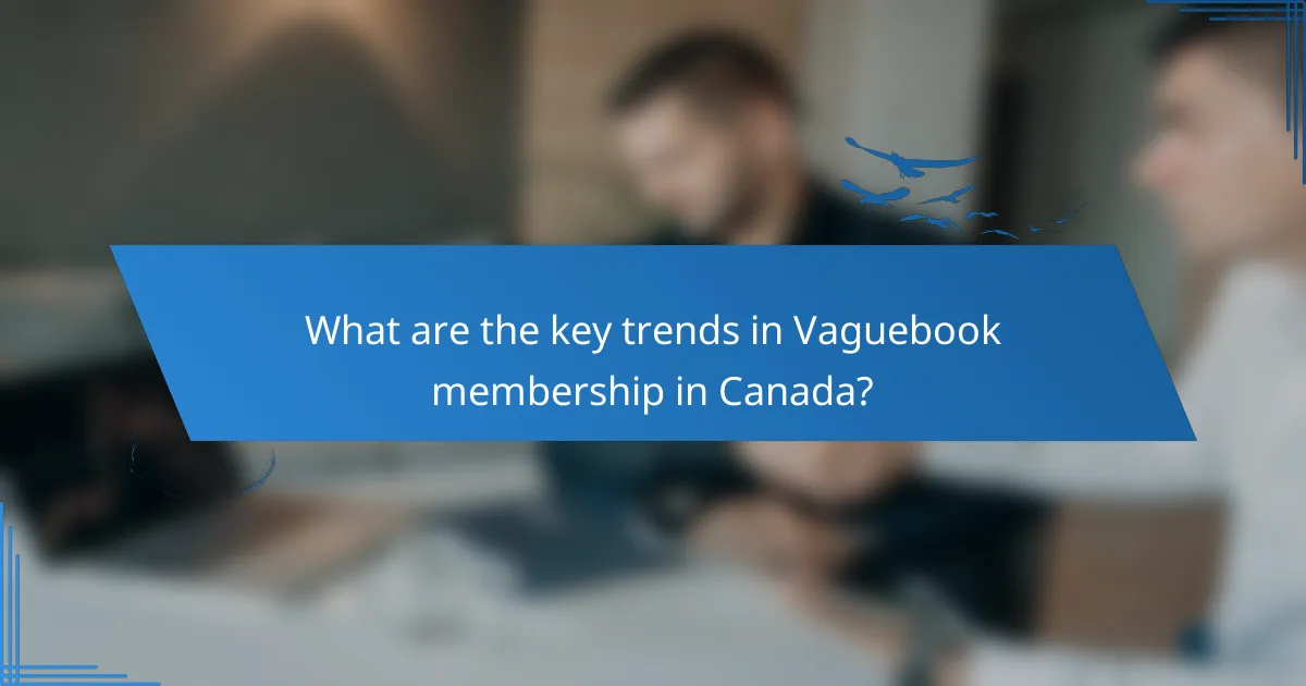 What are the key trends in Vaguebook membership in Canada?