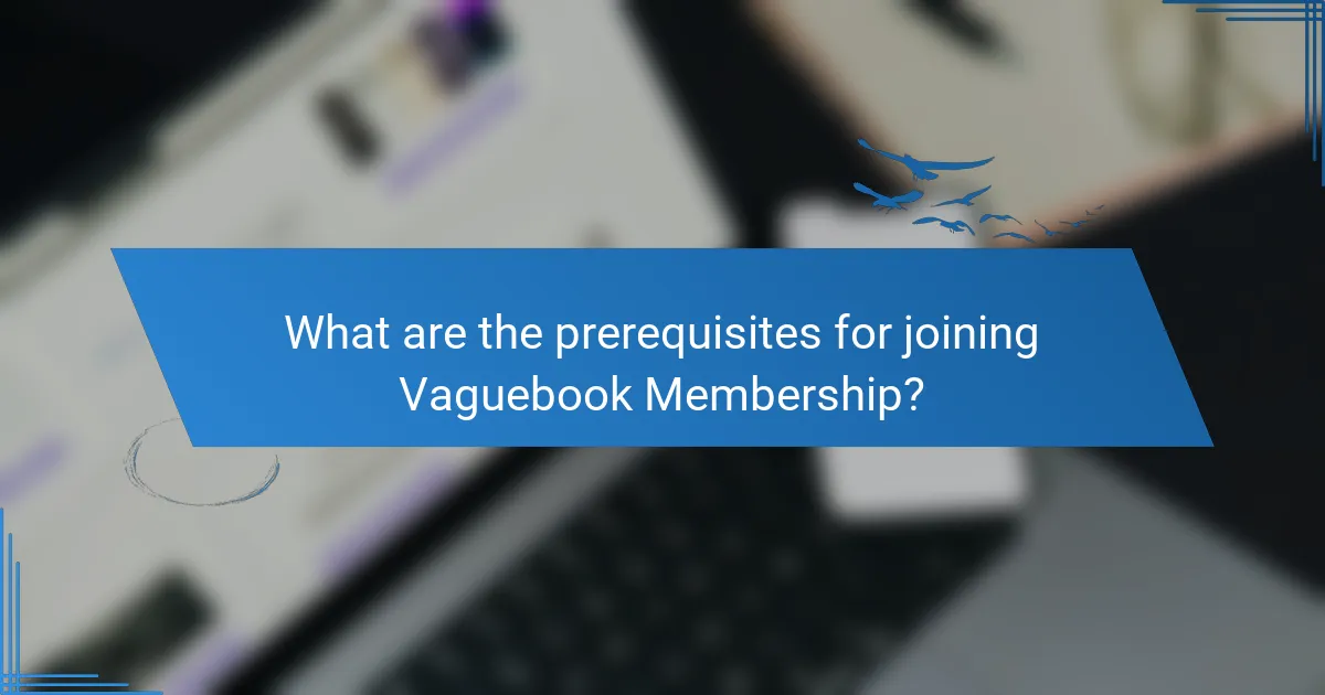 What are the prerequisites for joining Vaguebook Membership?