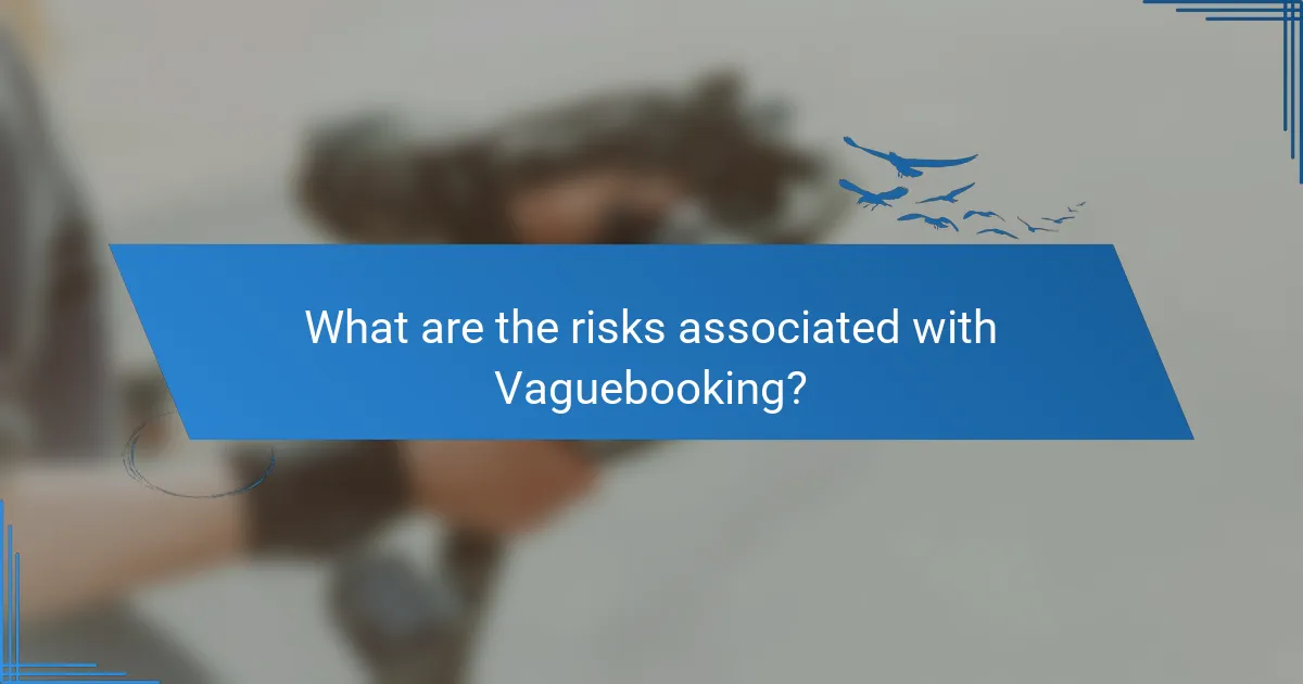 What are the risks associated with Vaguebooking?