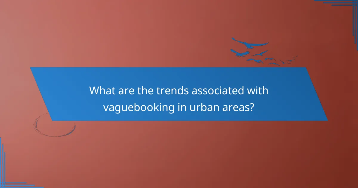 What are the trends associated with vaguebooking in urban areas?