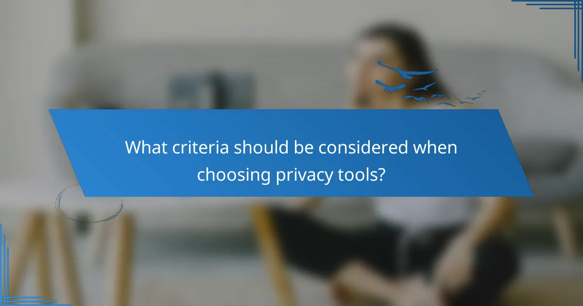 What criteria should be considered when choosing privacy tools?