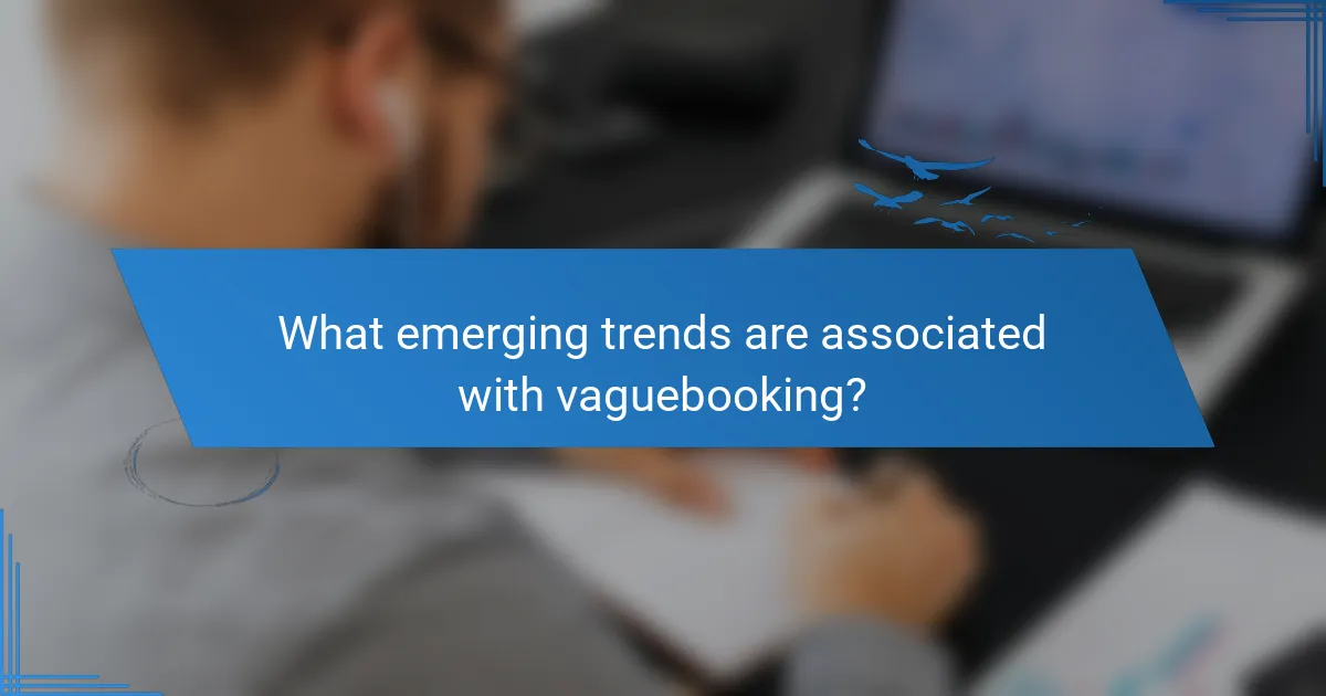 What emerging trends are associated with vaguebooking?