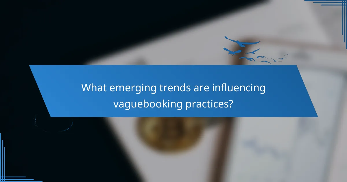 What emerging trends are influencing vaguebooking practices?
