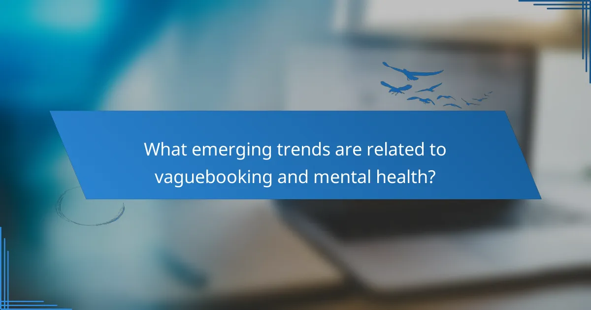 What emerging trends are related to vaguebooking and mental health?