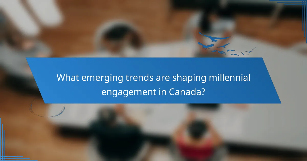 What emerging trends are shaping millennial engagement in Canada?