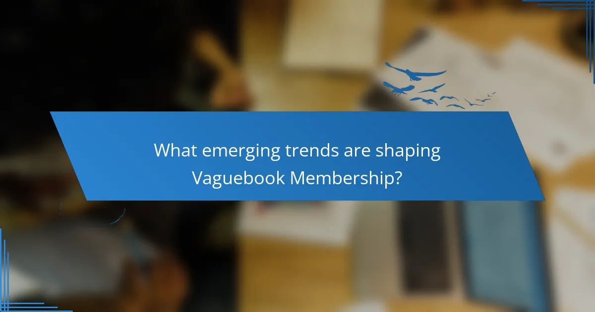 What emerging trends are shaping Vaguebook Membership?