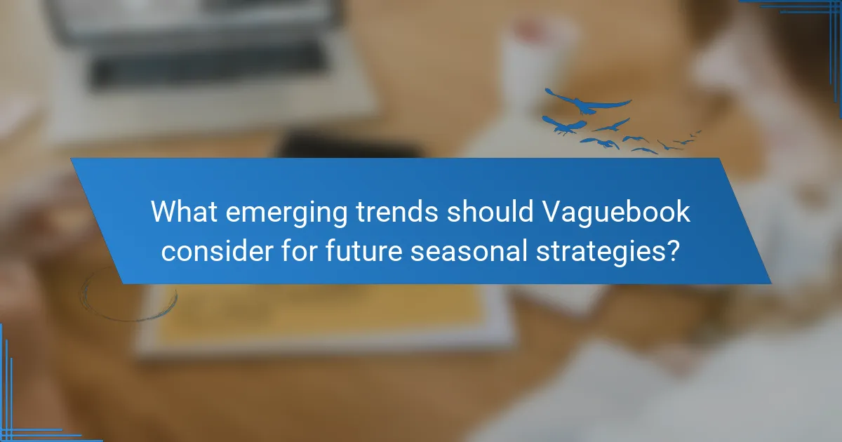 What emerging trends should Vaguebook consider for future seasonal strategies?