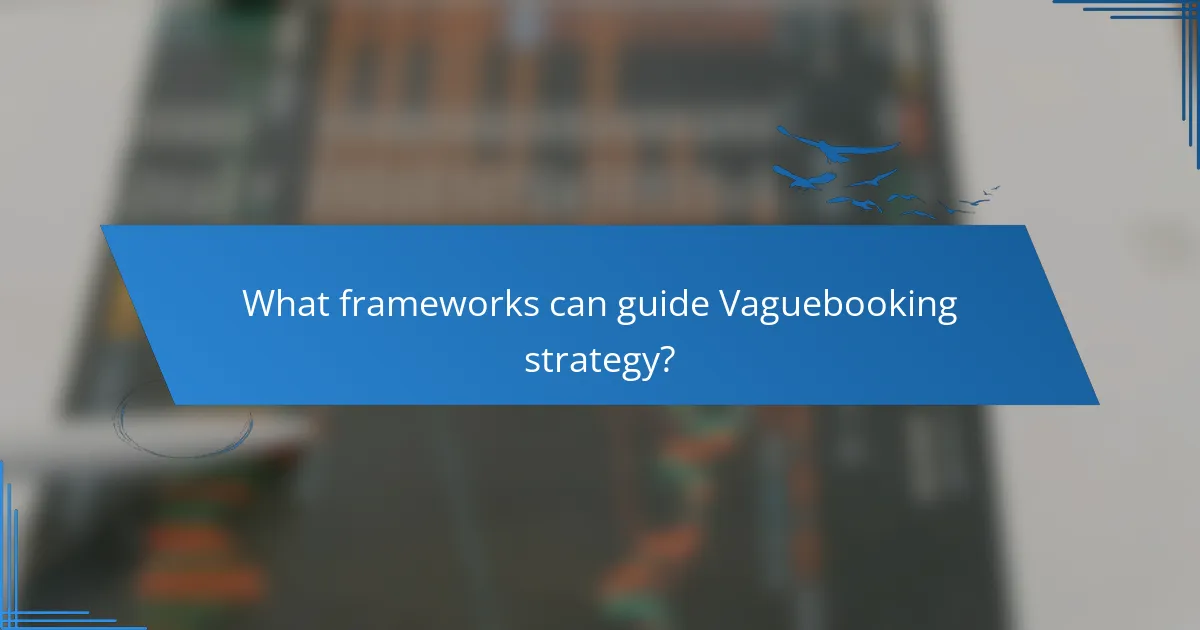 What frameworks can guide Vaguebooking strategy?