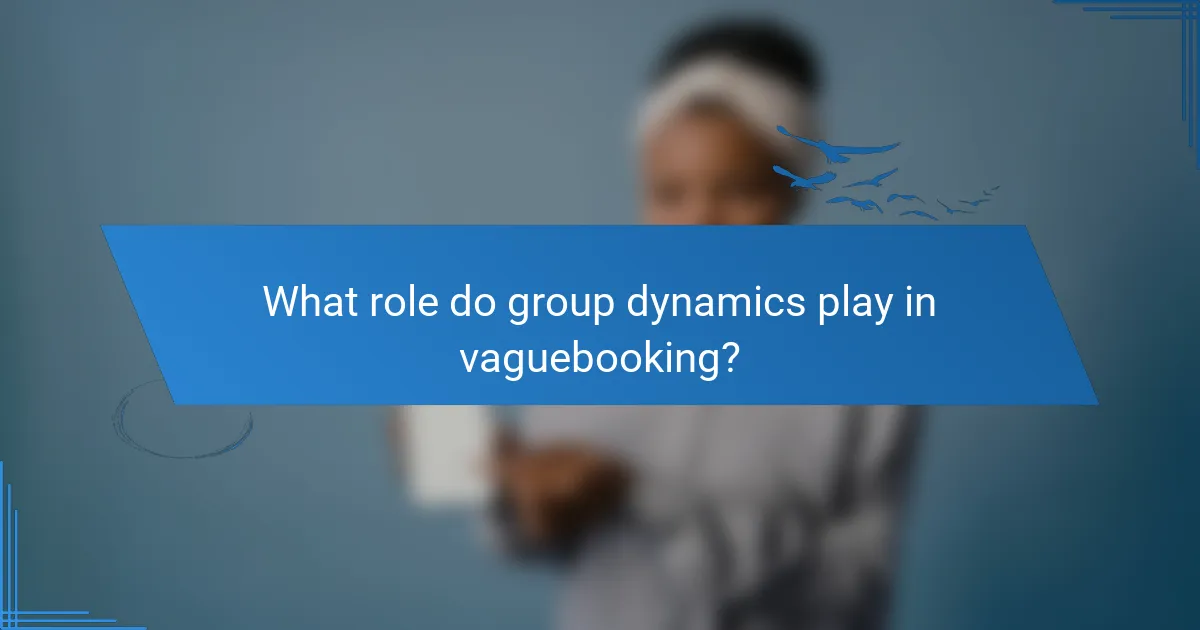 What role do group dynamics play in vaguebooking?