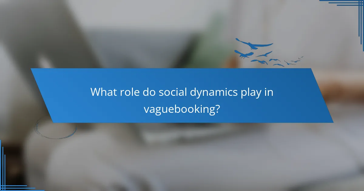 What role do social dynamics play in vaguebooking?