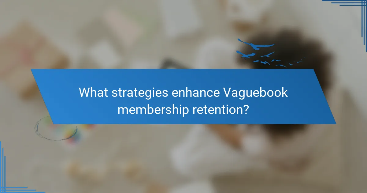 What strategies enhance Vaguebook membership retention?
